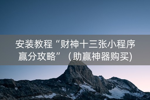 安装教程“财神十三张小程序赢分攻略”（助赢神器购买)