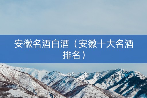 安徽名酒白酒（安徽十大名酒排名）