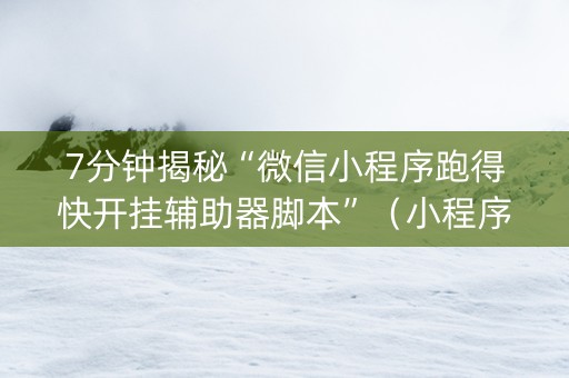 7分钟揭秘“微信小程序跑得快开挂辅助器脚本”（小程序辅助软件)