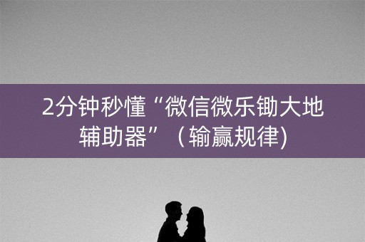 2分钟秒懂“微信微乐锄大地辅助器”（输赢规律)