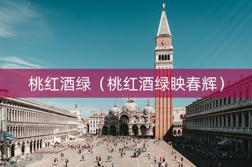 桃红酒绿（桃红酒绿眏春辉）