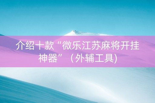 介绍十款“微乐江苏麻将开挂神器”（外辅工具)