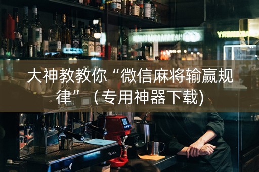 大神教教你“微信麻将输赢规律”（专用神器下载)