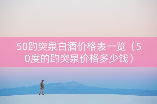 50趵突泉白酒价格表一览（50度的趵突泉价格多少钱）