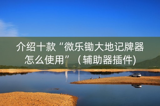 介绍十款“微乐锄大地记牌器怎么使用”（辅助器插件)