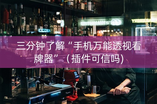 三分钟了解“手机万能透视看牌器”（插件可信吗)