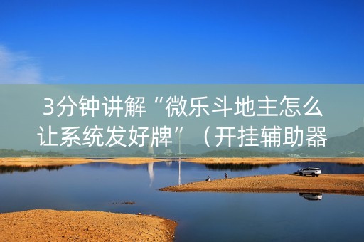 3分钟讲解“微乐斗地主怎么让系统发好牌”（开挂辅助器插件)
