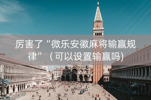 厉害了“微乐安徽麻将输赢规律”（可以设置输赢吗)