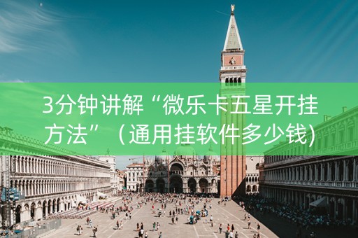 3分钟讲解“微乐卡五星开挂方法”（通用挂软件多少钱)