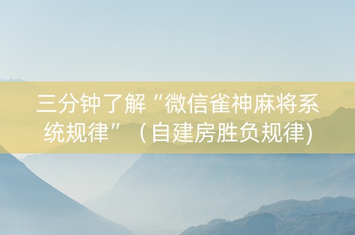三分钟了解“微信雀神麻将系统规律”（自建房胜负规律)