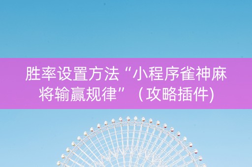 胜率设置方法“小程序雀神麻将输赢规律”（攻略插件)