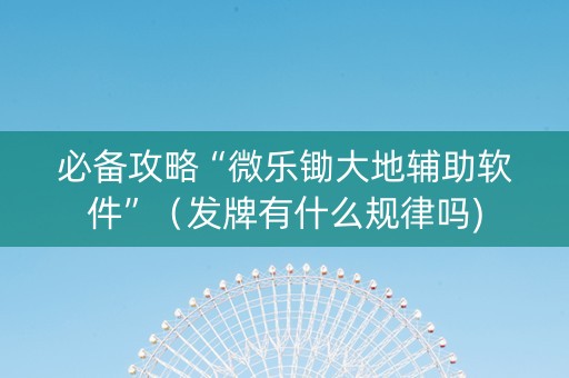必备攻略“微乐锄大地辅助软件”（发牌有什么规律吗)