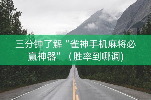 三分钟了解“雀神手机麻将必赢神器”（胜率到哪调)