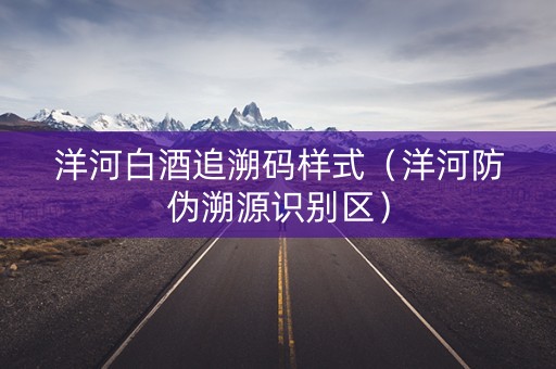 洋河白酒追溯码样式（洋河防伪溯源识别区）