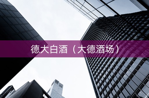德大白酒（大德酒场）