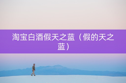 淘宝白酒假天之蓝（假的天之蓝）