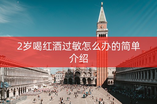 2岁喝红酒过敏怎么办的简单介绍