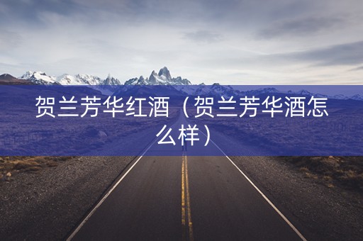 贺兰芳华红酒（贺兰芳华酒怎么样）