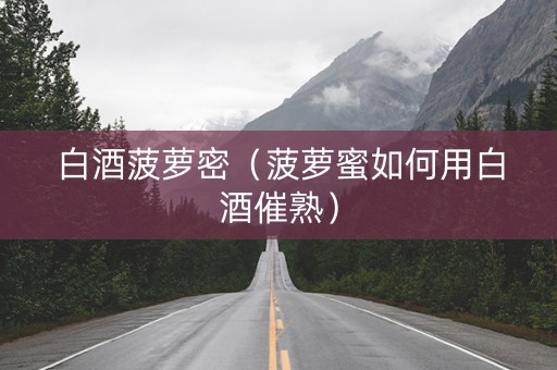 白酒菠萝密（菠萝蜜如何用白酒催熟）