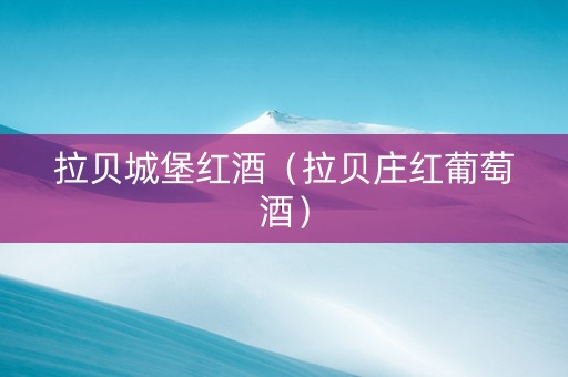 拉贝城堡红酒（拉贝庄红葡萄酒）