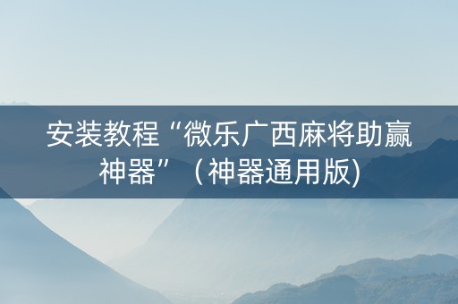 安装教程“微乐广西麻将助赢神器”（神器通用版)