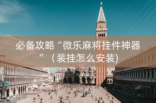 必备攻略“微乐麻将挂件神器”（装挂怎么安装)