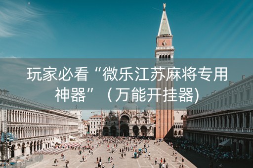 玩家必看“微乐江苏麻将专用神器”（万能开挂器)