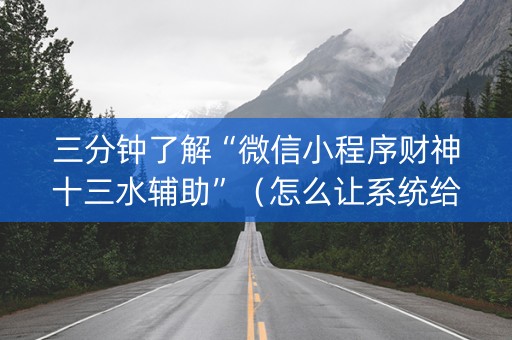 三分钟了解“微信小程序财神十三水辅助”（怎么让系统给自己好牌)