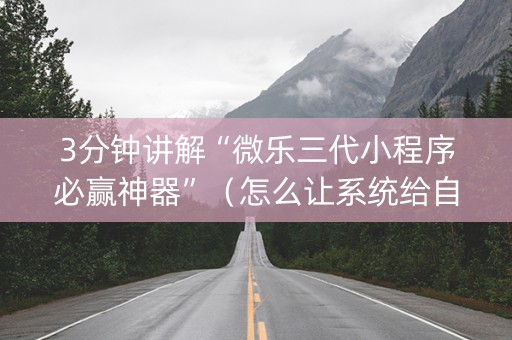 3分钟讲解“微乐三代小程序必赢神器”（怎么让系统给自己好牌)