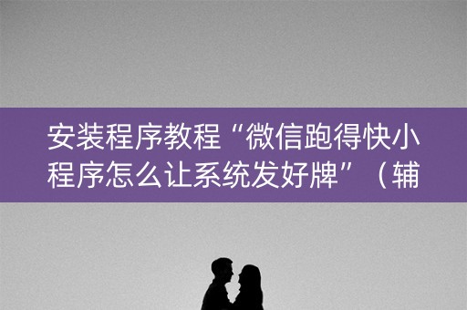 安装程序教程“微信跑得快小程序怎么让系统发好牌”（辅牌器插件购买)