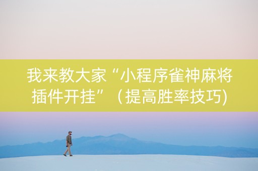 我来教大家“小程序雀神麻将插件开挂”（提高胜率技巧)
