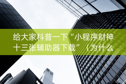 给大家科普一下“小程序财神十三张辅助器下载”（为什么有人一直赢)