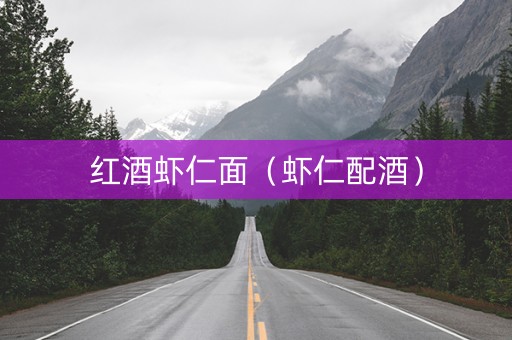 红酒虾仁面（虾仁配酒）