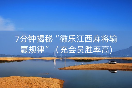 7分钟揭秘“微乐江西麻将输赢规律”（充会员胜率高)