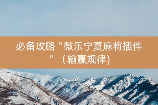 必备攻略“微乐宁夏麻将插件”（输赢规律)