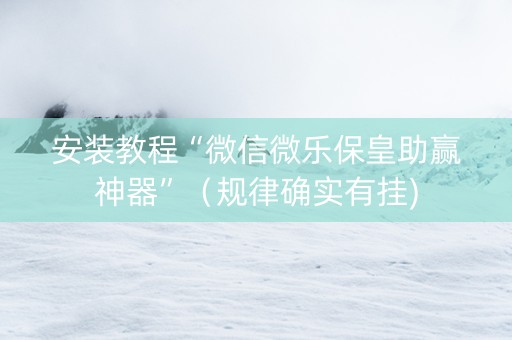 安装教程“微信微乐保皇助赢神器”（规律确实有挂)