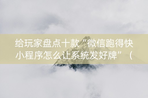 给玩家盘点十款“微信跑得快小程序怎么让系统发好牌”（透明器教程)