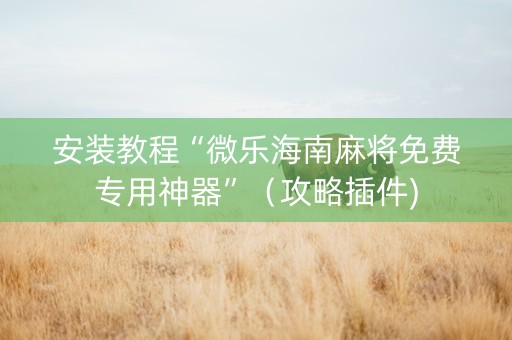 安装教程“微乐海南麻将免费专用神器”（攻略插件)