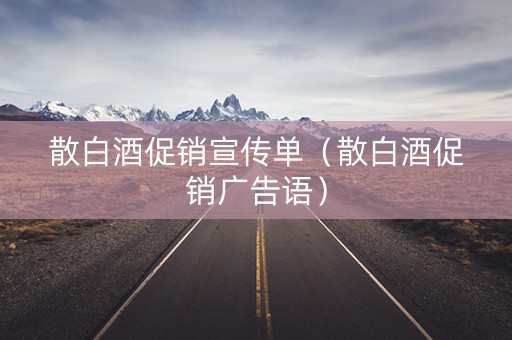 散白酒促销宣传单（散白酒促销广告语）