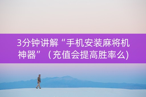 3分钟讲解“手机安装麻将机神器”（充值会提高胜率么)