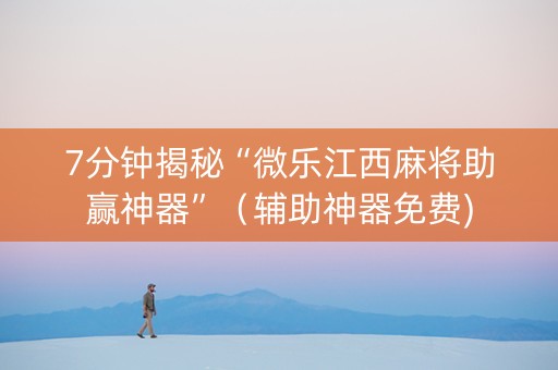 7分钟揭秘“微乐江西麻将助赢神器”（辅助神器免费)