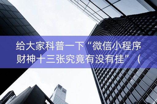 给大家科普一下“微信小程序财神十三张究竟有没有挂”（发牌有什么规律吗)