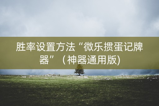 胜率设置方法“微乐掼蛋记牌器”（神器通用版)