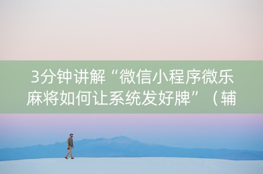 3分钟讲解“微信小程序微乐麻将如何让系统发好牌”（辅助器通用版)