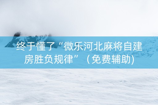 终于懂了“微乐河北麻将自建房胜负规律”（免费辅助)