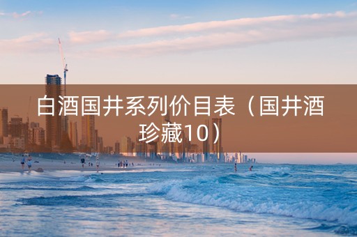 白酒国井系列价目表（国井酒珍藏10）