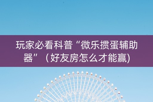 玩家必看科普“微乐掼蛋辅助器”（好友房怎么才能赢)