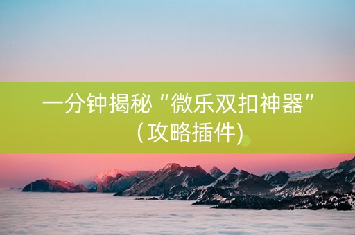 一分钟揭秘“微乐双扣神器”（攻略插件)