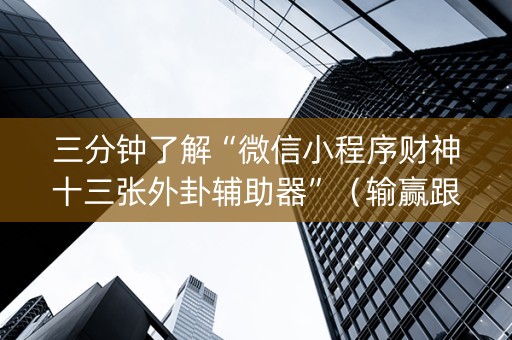 三分钟了解“微信小程序财神十三张外卦辅助器”（输赢跟id号有关系吗)