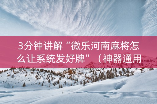 3分钟讲解“微乐河南麻将怎么让系统发好牌”（神器通用版)